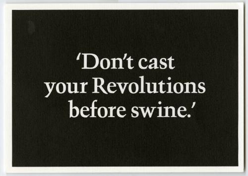 'Don't cast your Revolutions before swine.'