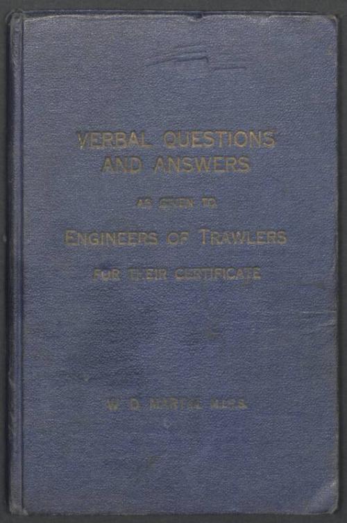 "Verbal Questions and Answers as given to Engineers of Trawlers for their Certificate" by W. D. Martin 