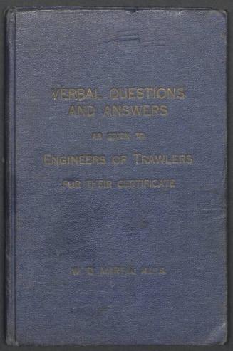 "Verbal Questions and Answers as given to Engineers of Trawlers for their Certificate" by W. D. Martin 